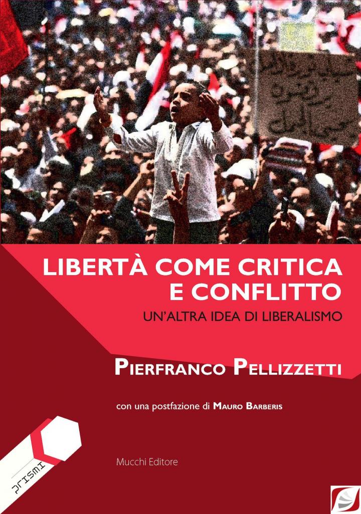 Libertà come critica e conflitto. Un’altra idea di liberalismo Libertà come critica e conflitto. Un’altra idea di liberalismo