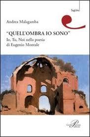 "Quell'ombra io sono" Io, tu, noi nella poesia di Eugenio Montale "Quell'ombra io sono" Io, tu, noi nella poesia di Eugenio Montale
